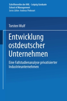 Entwicklung ostdeutscher Unternehmen : Eine Fallstudienanalyse privatisierter Industrieunternehmen