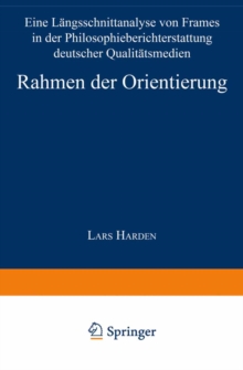 Rahmen der Orientierung : Eine Langsschnittanalyse von Frames in der Philosophieberichterstattung deutscher Qualitatsmedien