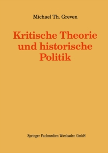 Kritische Theorie und historische Politik : Theoriegeschichtliche Beitrage zur gegenwartigen Gesellschaft