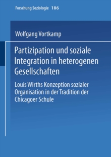Partizipation und soziale Integration in heterogenen Gesellschaften : Louis Wirths Konzeption sozialer Organisation in der Tradition der Chicagoer Schule