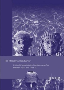 The Mediterranean Mirror : Cultural Contacts in the Mediterranean Sea between 1200 and 750 B.C.