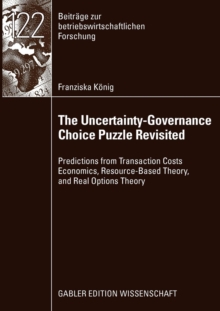 The Uncertainty-Governance Choice Puzzle Revisited : Predictions from Transaction Costs Economics, Resource-Based Theory, and Real Options Theory