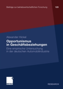 Opportunismus in Geschaftsbeziehungen : Eine empirische Untersuchung in der deutschen Automobilindustrie
