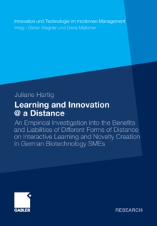 Learning and Innovation @ a Distance : An Empirical Investigation into the Benefits and Liabilities of Different Forms of Distance on Interactive Learning and Novelty Creation in German Biotechnology