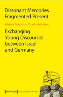 Dissonant Memories--Fragmented Present : Exchanging Young Discourses Between Israel and Germany
