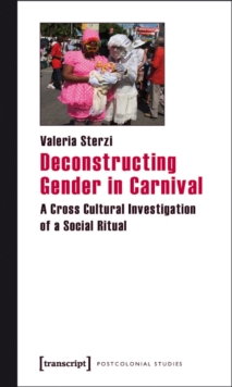 Deconstructing Gender in Carnival : A Cross Cultural Investigation of a Social Ritual