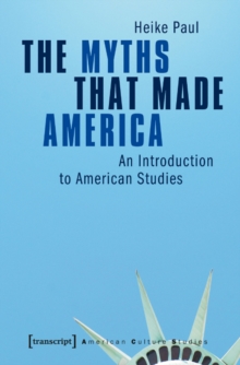 The Myths That Made America : An Introduction to American Studies