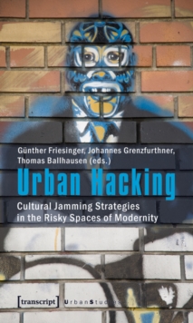 Urban Hacking : Cultural Jamming Strategies in the Risky Spaces of Modernity