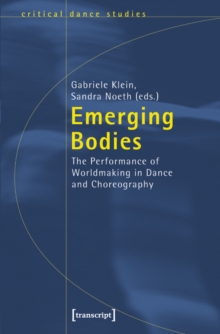 Emerging Bodies : The Performance of Worldmaking in Dance and Choreography
