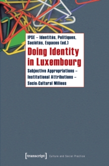Doing Identity in Luxembourg : Subjective Appropriations -- Institutional Attributions -- Socio-Cultural Milieus