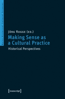 Making Sense as a Cultural Practice : Historical Perspectives