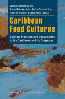 Caribbean Food Cultures : Culinary Practices and Consumption in the Caribbean and Its Diasporas