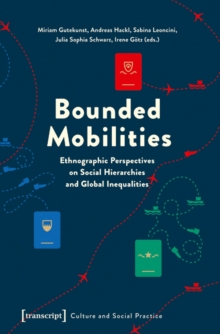 Bounded Mobilities : Ethnographic Perspectives on Social Hierarchies and Global Inequalities