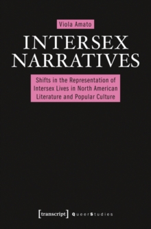 Intersex Narratives : Shifts in the Representation of Intersex Lives in North American Literature and Popular Culture