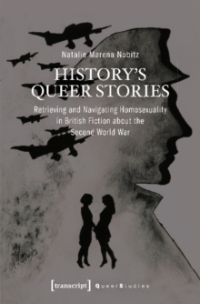 History's Queer Stories – Retrieving and Navigating Homosexuality in British Fiction About the Second World War