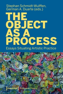 The Object as a Process : Essays Situating Artistic Practice