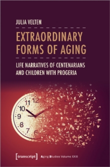 Extraordinary Forms of Aging : Life Narratives of Centenarians and Children with Progeria