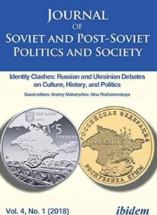 Journal of Soviet and Post–Soviet Politics and S – Identity Clashes: Russian and Ukrainian Debates on Culture, History and Politics, Vol. 4, No. 1 (2