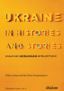 Ukraine in Histories and Stories – Essays by Ukrainian Intellectuals
