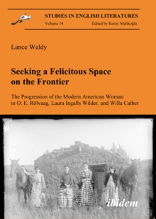 Seeking a Felicitous Space on the Frontier. The Progression of the Modern American Woman in O. E. Rolvaag, Laura Ingalls Wilder, and Willa Cather