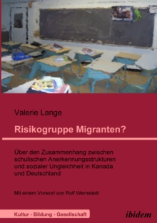 Risikogruppe Migranten? : Uber den Zusammenhang zwischen schulischen Anerkennungsstrukturen und sozialer Ungleichheit in Kanada und Deutschland