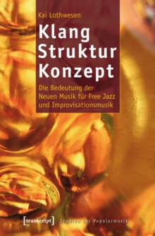 Klang - Struktur - Konzept : Die Bedeutung der Neuen Musik fur Free Jazz und Improvisationsmusik
