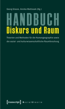 Handbuch Diskurs und Raum : Theorien und Methoden fur die Humangeographie sowie die sozial- und kulturwissenschaftliche Raumforschung