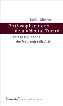 Philosophie nach dem »Medial Turn« : Beitrage zur Theorie der Mediengesellschaft