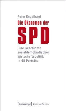 Die Okonomen der SPD : Eine Geschichte sozialdemokratischer Wirtschaftspolitik in 45 Portrats