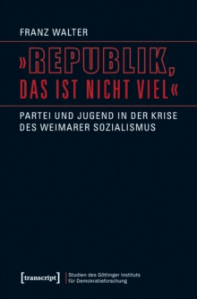 »Republik, das ist nicht viel« : Partei und Jugend in der Krise des Weimarer Sozialismus