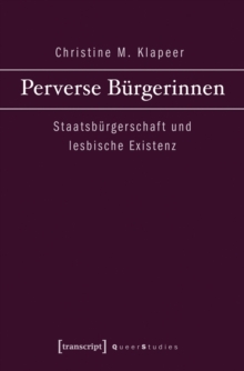 Perverse Burgerinnen : Staatsburgerschaft und lesbische Existenz