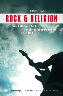 Rock & Religion : Eine Kulturgeschichte der christlichen Popmusik in den USA