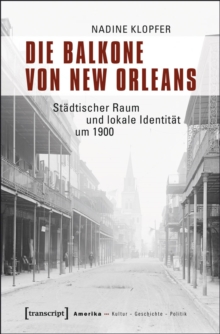 Die Balkone von New Orleans : Stadtischer Raum und lokale Identitat um 1900