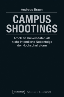 Campus Shootings : Amok an Universitaten als nicht-intendierte Nebenfolge der Hochschulreform