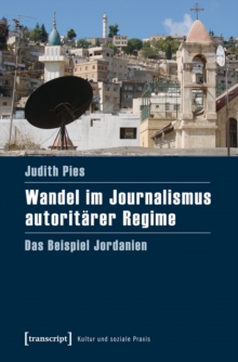 Wandel im Journalismus autoritarer Regime : Das Beispiel Jordanien
