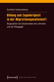 Bildung und Zugehorigkeit in der Migrationsgesellschaft : Biographien von Studierenden des Lehramts und der Padagogik