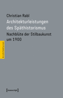 Architekturleistungen des Spathistorismus : Nachblute der Stilbaukunst um 1900