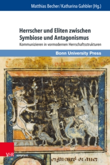 Herrscher und Eliten zwischen Symbiose und Antagonismus : Kommunizieren in vormodernen Herrschaftsstrukturen