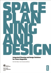 Space, Planning, and Design : Integrated Planning and Design Solutions for Future Megacities