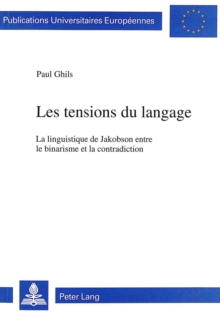 Les Tensions Du Langage : La Linguistique de Jakobson Entre Le Binarisme Et La Contradiction