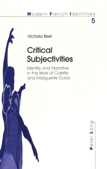 Critical Subjectivities : Identity and Narrative in the Work of Colette and Marguerite Duras