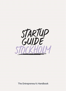 Startup Guide Stockholm Vol. 2 : The Entrepreneur's Handbook