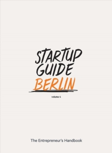 Startup Guide Berlin Vol. 4 : The Entrepreneur's Handbook