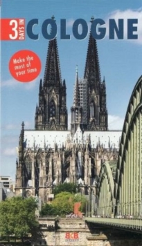 3 Days In Cologne : Make the most of your time!