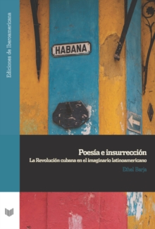 Poesia e insurreccion : La Revolucion cubana en el imaginario latinoamericano