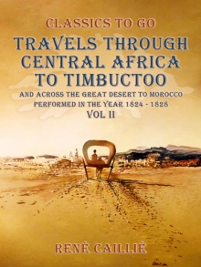Travels through Central Africa to Timbuctoo and across the Great Desert to Morocco performed in the year 1824-1828, Vol. II