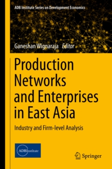 Production Networks and Enterprises in East Asia : Industry and Firm-level Analysis