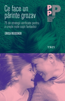 Ce face un parinte grozav : 75 de strategii verificate pentru a creste niste copii fantastici