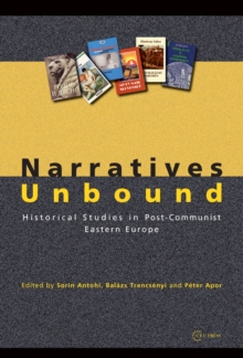 Narratives Unbound : Historical Studies in Post-Communist Eastern Europe