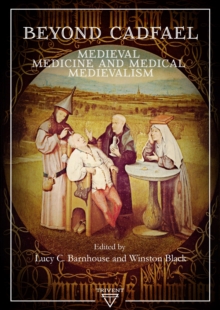 Beyond Cadfael : Medieval Medicine and Medical Medievalism